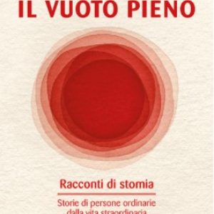 Il vuoto pieno. Racconti di stomia. Storie di persone ordinarie dalla vita straordinaria